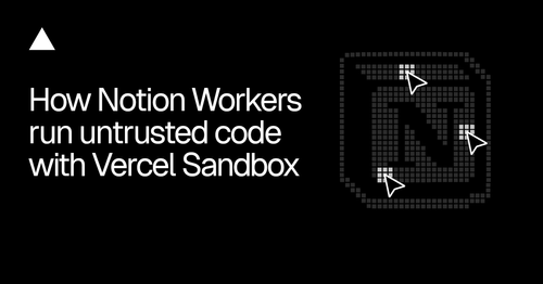 Notion Workers запускает чужой код в Vercel Sandbox: microVM и изоляция